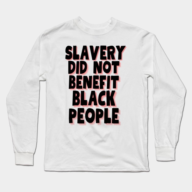 slavery did not benefit black people Long Sleeve T-Shirt by Magnificent Butterfly